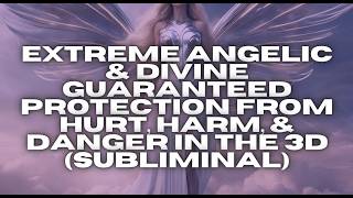 EXTREME ANGELIC & DIVINE GUARANTEED PROTECTION FROM HURT, HARM, & DANGER IN THE 3D (SUBLIMINAL)