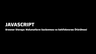 Javascript - Browser Storage: Məlumatların Saxlanması və Səhifələrarası Ötürülməsi
