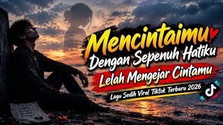 MENCINTAIMU DENGAN SEPENUH HATIKU - LELAH MENGEJAR CINTAMU - VIRAL TIKTOK TERBARU 2026