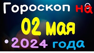 Гороскоп на 02 мая 2024 года для каждого знака зодиака