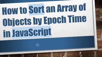 How to Sort an Array of Objects by Epoch Time in JavaScript