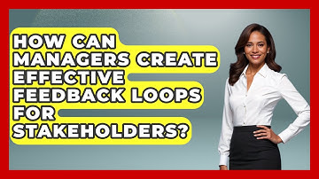 How Can Managers Create Effective Feedback Loops For Stakeholders? - Modern Manager Toolbox