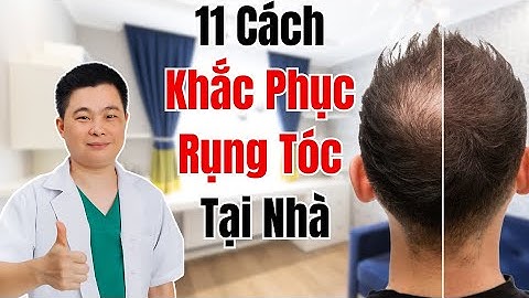 11 Cách Khắc Phục Rụng Tóc Tại Nhà Hiệu Quả | Bác Sĩ Chiều