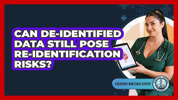 Can De-identified Data Still Pose Re-identification Risks? - Everyday Bioethics Expert