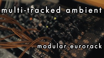 Multi-tracked Ambient || Modular Eurorack || Marbles - Plaits - Ripples - Peaks - Clouds
