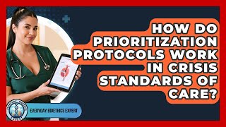 How Do Prioritization Protocols Work In Crisis Standards Of Care - Everyday Bioethics Expert