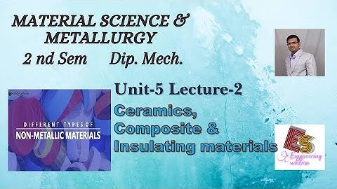 MSM Unit-5 Lecture-2 Ceramics, Composite & Insulating materials By P. N. Chhaniyara