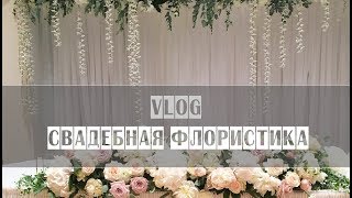 VLOG // Флористика на свадьбу 250 человек // lifestyle