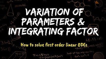Variation of parameters & Integrating Factor (1st order ODEs)