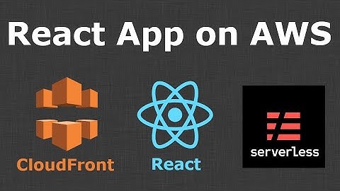 How to deploy your React App to AWS with the Serverless Framework - Full Tutorial with CloudFront