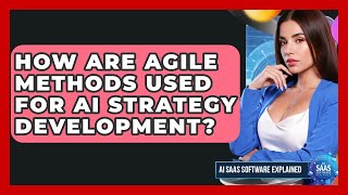 How Are Agile Methods Used For AI Strategy Development - AI SaaS Software Explained