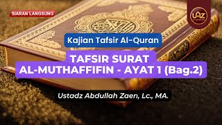 Tafsir Surat Al Muthaffifin - Ayat 1 (Bag.2) - Ustadz Abdullah Zaen, Lc., MA.