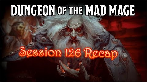 Dungeon of the Mad Mage - Session 126 Recap
