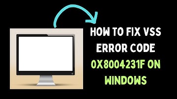 How to Fix VSS Error Code 0x8004231f on Windows 11