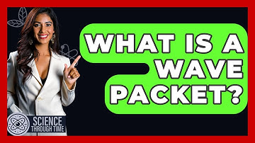 What Is A Wave Packet? - Science Through Time
