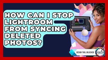 How Can I Stop Lightroom From Syncing Deleted Photos? - Design Tool Unlocked