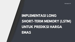 UAS MACHINE LEARNING KEL 01 | IMPLEMENTASI LONG SHORT-TERM MEMORY (LSTM) UNTUK PREDIKSI HARGA EMAS