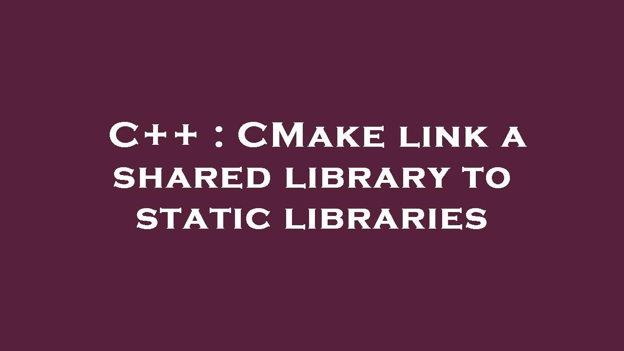 C++ : CMake link a shared library to static libraries - YouTube