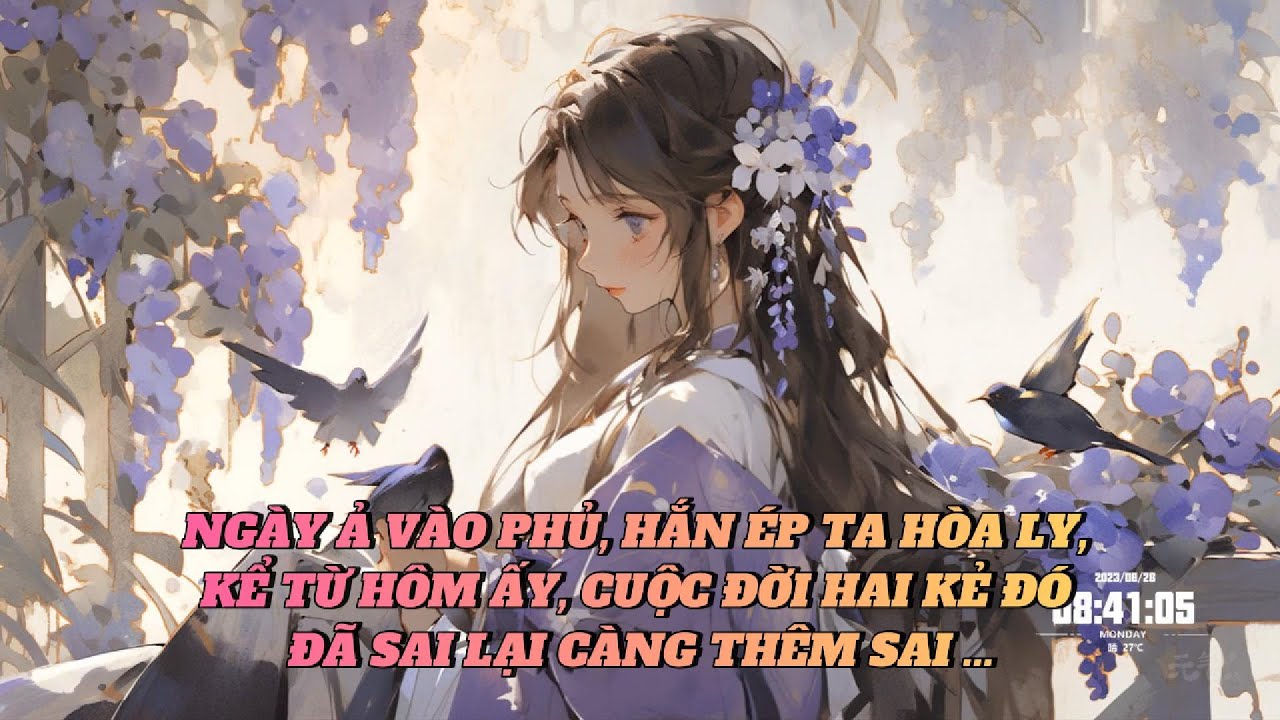 [FULL] NGÀY Ả VÀO PHỦ, HẮN ÉP TA HÒA LY, KỂ TỪ HÔM ẤY, CUỘC ĐỜI HAI KẺ ĐÓ ĐÃ SAI LẠI CÀNG THÊM SAI