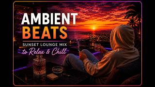 ambient beats | lofi sunset lounge house mix to relax &amp; chill