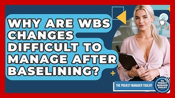 Why Are WBS Changes Difficult To Manage After Baselining? - The Project Manager Toolkit
