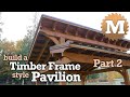 Build a Timber Frame Style Wood Backyard Pavilion Part 2 of 3