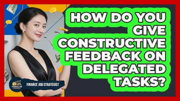 How Do You Give Constructive Feedback On Delegated Tasks?