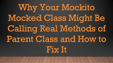 Why Your Mockito Mocked Class Might Be Calling Real Methods of Parent Class and How to Fix It