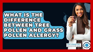 What Is The Difference Between Tree Pollen And Grass Pollen Allergy? - Optometry Knowledge Base