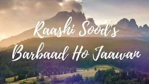 Barbaad ho jaawan - Raashi sood - Must listen- Best version