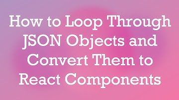 How to Loop Through JSON Objects and Convert Them to React Components