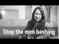 Stop the men bashing