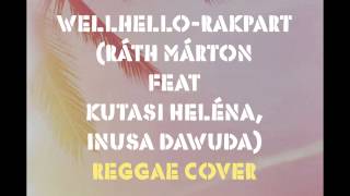Wellhello-Rakpart (Rath Feat Kutasi Heléna, Inusa Dawuda) Reggae Cover