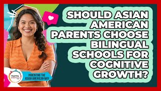 Should Asian American Parents Choose Bilingual Schools For Cognitive Growth?