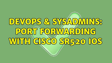 DevOps & SysAdmins: Port Forwarding with Cisco SR520 IOS