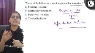 Which of the following is most important for speciation? P a. Seaso...