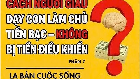 Cách Người Giàu Dạy Con Làm Chủ Tiền Bạc – Không Bị Tiền Điều Khiển | La Bàn Cuộc Sống