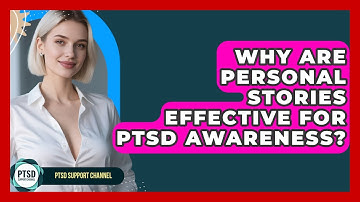Why Are Personal Stories Effective For PTSD Awareness? - PTSD Support Channel
