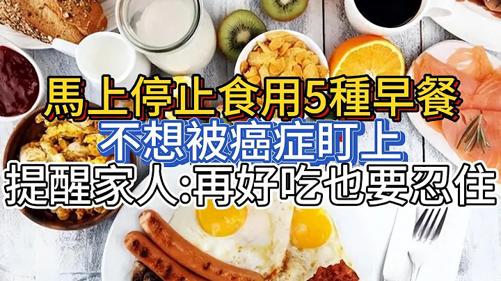 马上停止食用5种早餐，不想被癌症盯上，提醒家人：再好吃也要忍住 - 天天要闻