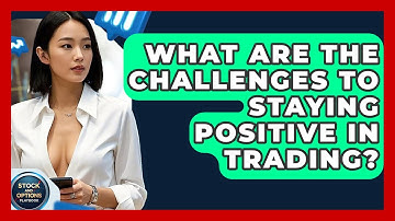 What Are The Challenges To Staying Positive In Trading? - Stock and Options Playbook
