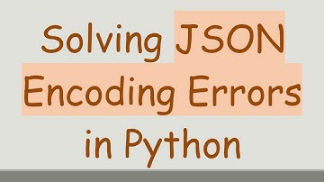 Solving JSON Encoding Errors in Python