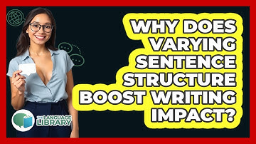 Why Does Varying Sentence Structure Boost Writing Impact? - The Language Library