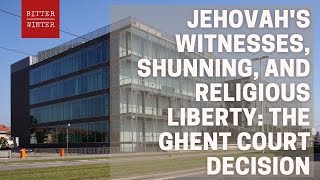 Jehovah's Witnesses, Shunning, and Religious Liberty: The Ghent Court Decision