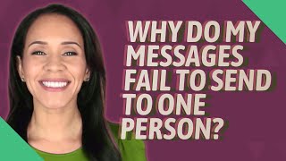 Why do my messages fail to send to one person?