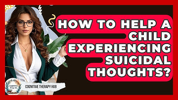 How To Help A Child Experiencing Suicidal Thoughts? - Cognitive Therapy Hub