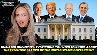 Unbiased University: Everything You Need to Know About the Executive Branch of the U.S. Government