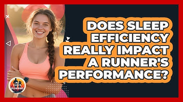 Does Sleep Efficiency Really Impact A Runner