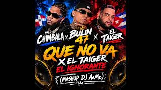 Chimbala Bulin 47 Que  No Va X El Taiger ft Descemer Bueno - El Ignorante 💥(Mashup Dj AeMe)💥