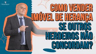 🔴 COMO VENDER IMÓVEL DE HERANÇA SE OUTROS HERDEIROS NÃO CONCORDAM