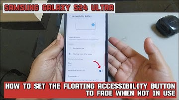 How to set the floating accessibility button to fade when not in use on Samsung Galaxy S24 Ultra
